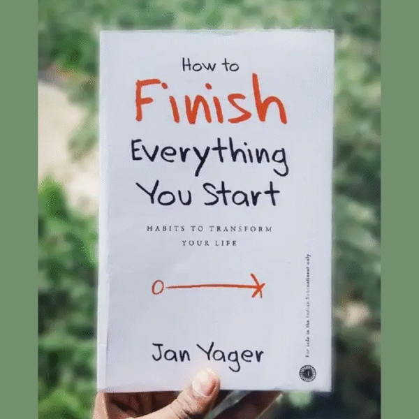 HOW TO FINISH EVERYTHING YOU START