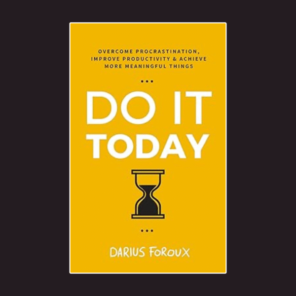 Do It Today: Overcome procrastination, improve productivity and achieve more meaningful things